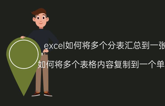 excel如何将多个分表汇总到一张表 如何将多个表格内容复制到一个单元格？